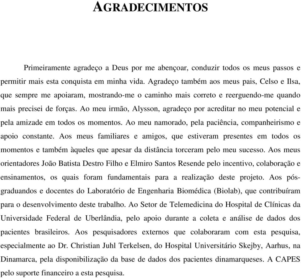 Ao meu irmão, Alysson, agradeço por acreditar no meu potencial e pela amizade em todos os momentos. Ao meu namorado, pela paciência, companheirismo e apoio constante.