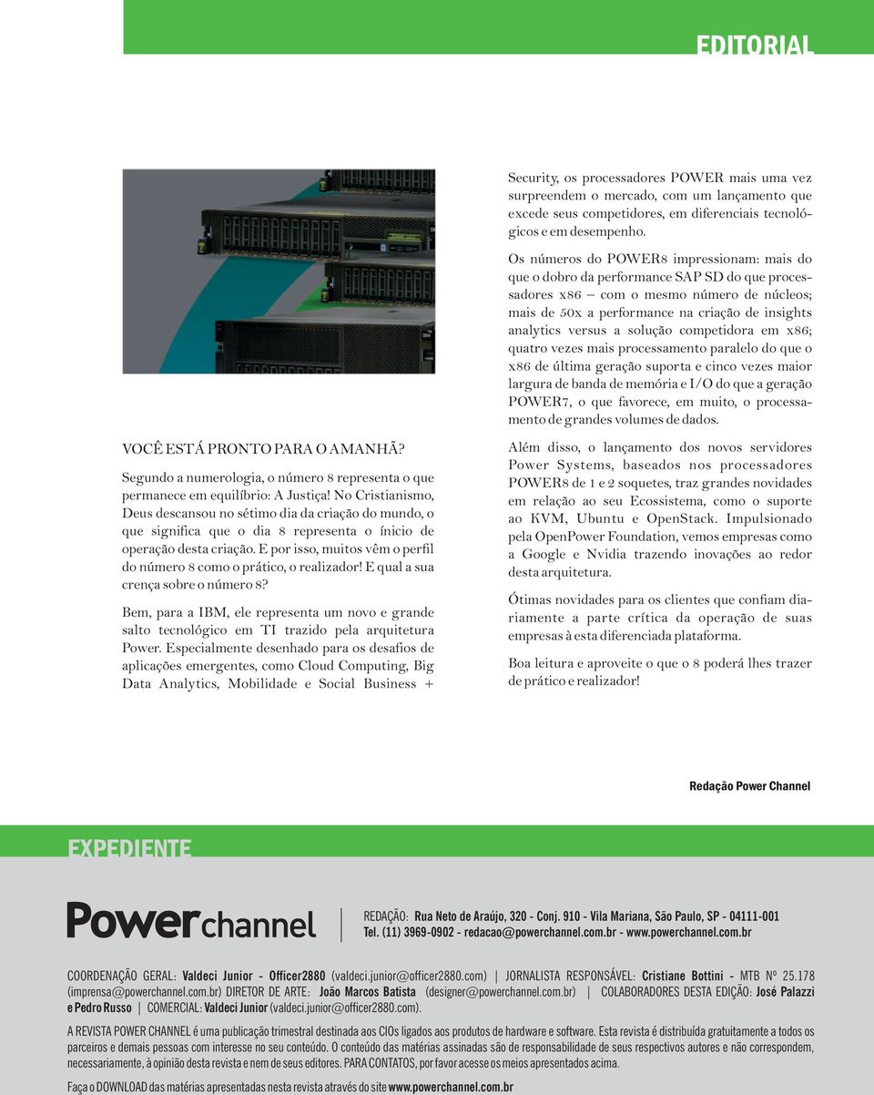 a solução competidora em x86; quatro vezes mais processamento paralelo do que o x86 de última geração suporta e cinco vezes maior largura de banda de memória e I/O do que a geração POWER7, o que