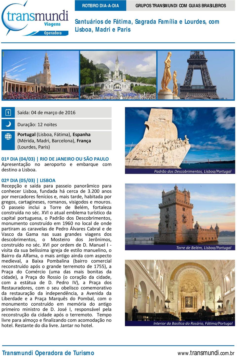 200 anos por mercadores fenícios e, mais tarde, habitada por gregos, cartagineses, romanos, visigodos e mouros. O passeio inclui a Torre de Belém, fortaleza construída no séc.