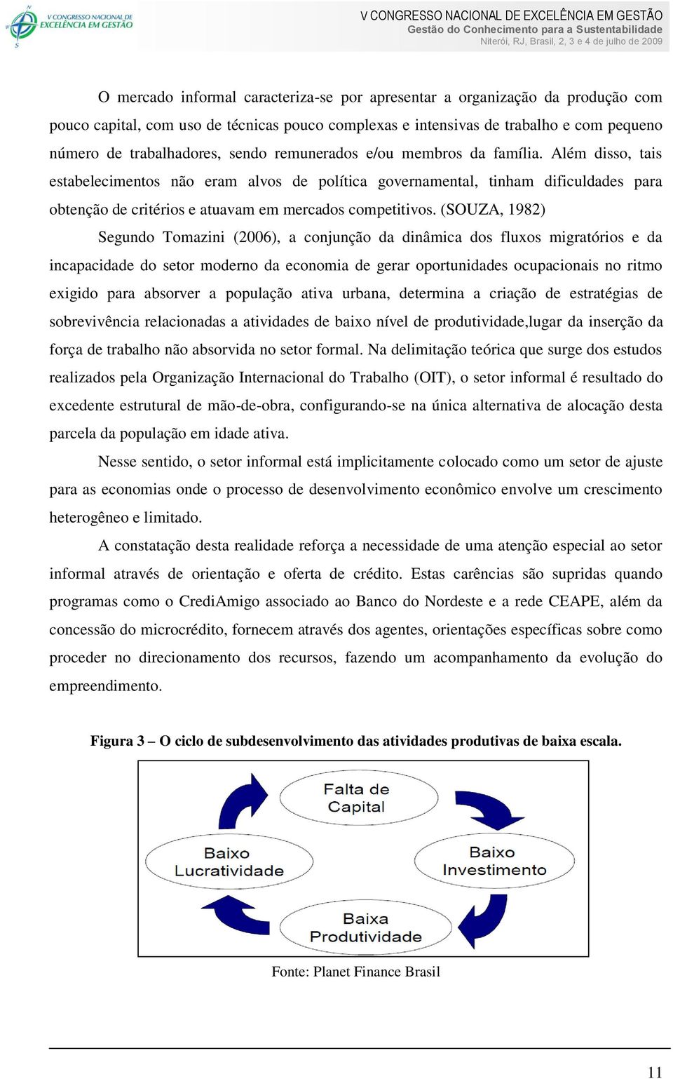 (SOUZA, 1982) Segundo Tomazini (2006), a conjunção da dinâmica dos fluxos migratórios e da incapacidade do setor moderno da economia de gerar oportunidades ocupacionais no ritmo exigido para absorver