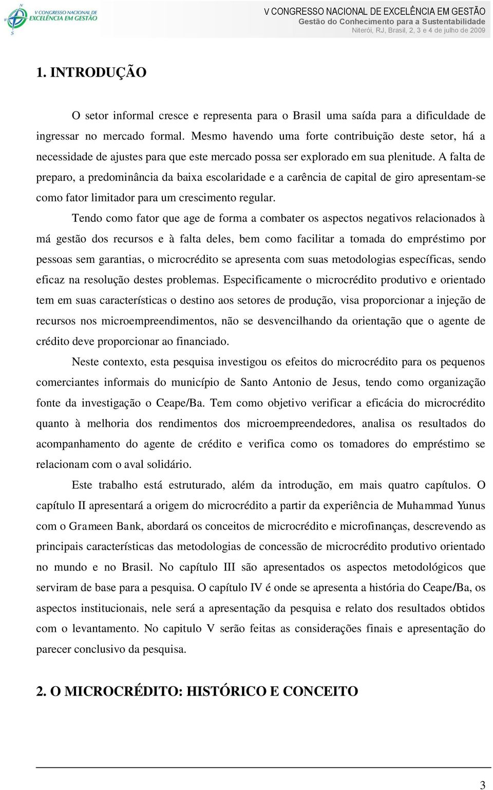 A falta de preparo, a predominância da baixa escolaridade e a carência de capital de giro apresentam-se como fator limitador para um crescimento regular.