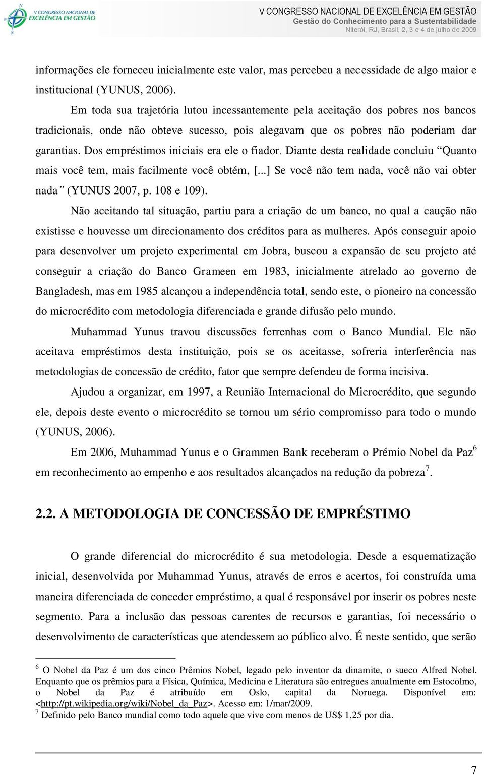 Dos empréstimos iniciais era ele o fiador. Diante desta realidade concluiu Quanto mais você tem, mais facilmente você obtém, [...] Se você não tem nada, você não vai obter nada (YUNUS 2007, p.