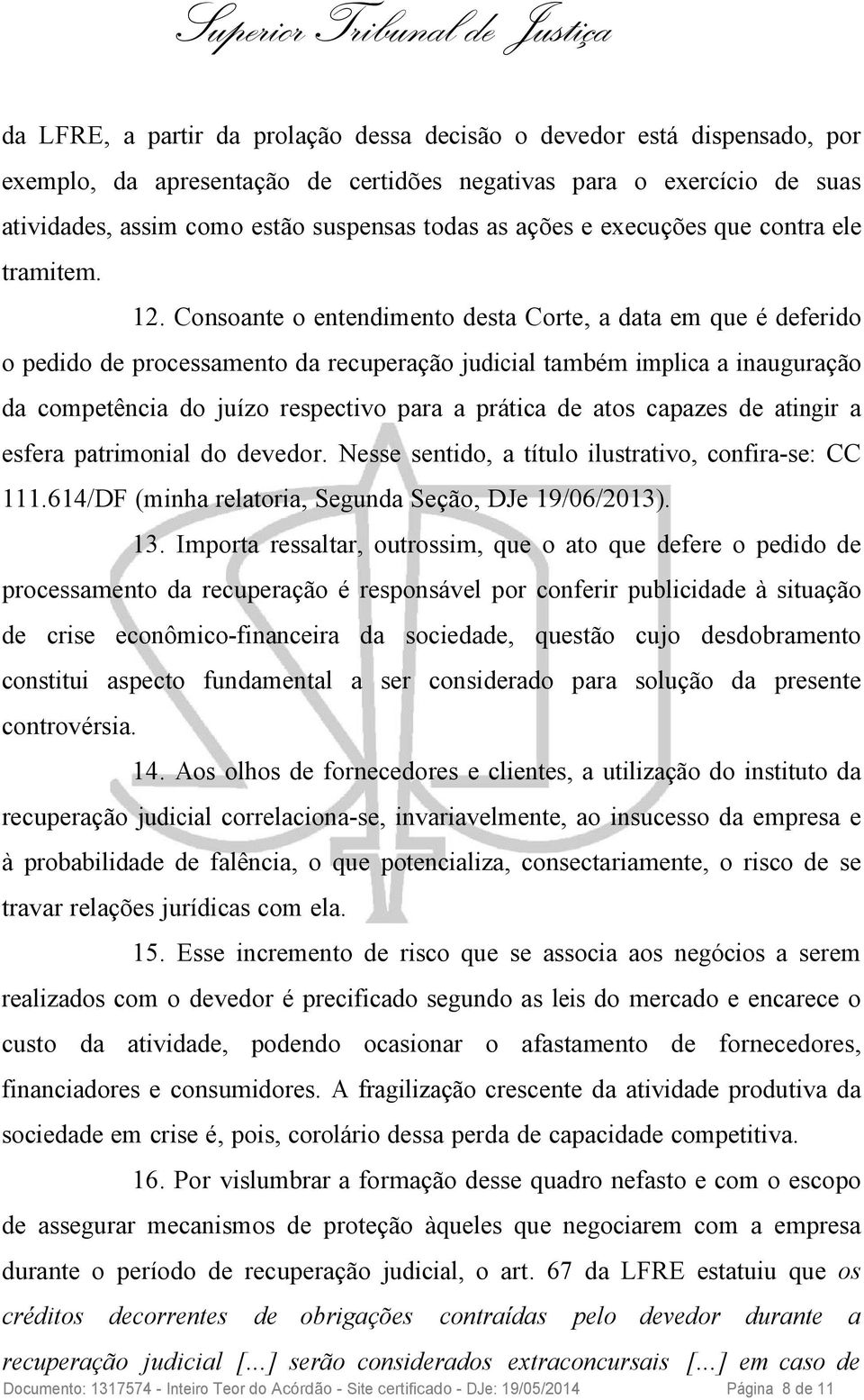 Consoante o entendimento desta Corte, a data em que é deferido o pedido de processamento da recuperação judicial também implica a inauguração da competência do juízo respectivo para a prática de atos