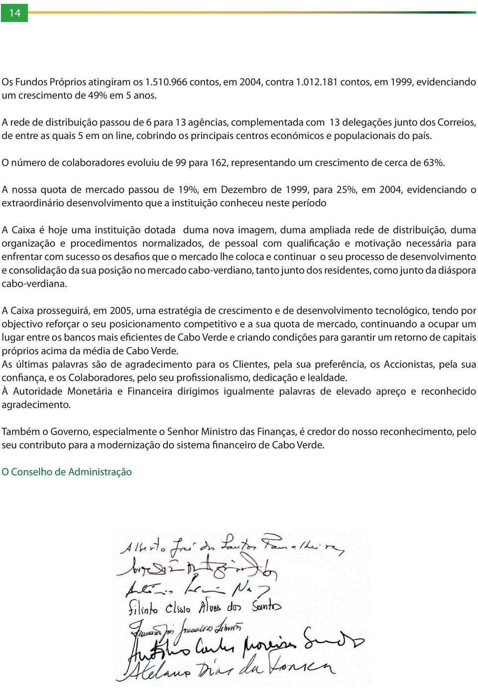 país. O número de colaboradores evoluiu de 99 para 162, representando um crescimento de cerca de 63%.