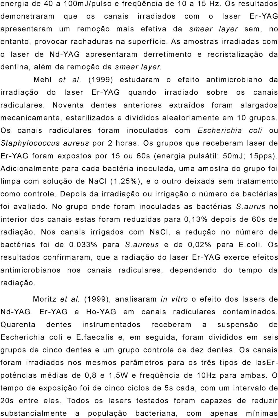 As amostras irradiadas com o laser de Nd-YAG apresentaram derretimento e recristalização da dentina, além da remoção da smear layer. Mehl et al.