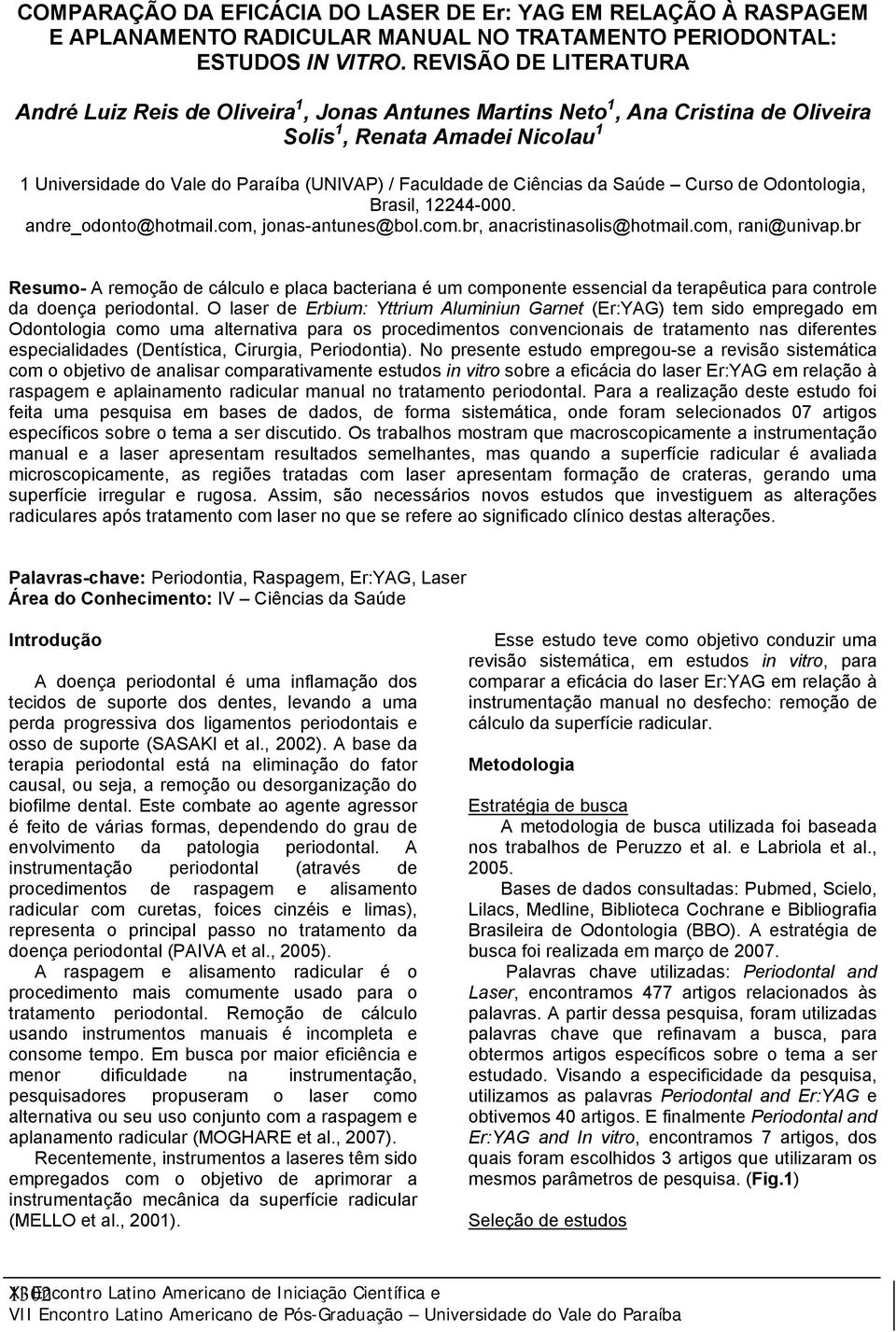 Ciências da Saúde Curso de Odontologia, Brasil, 12244-000. andre_odonto@hotmail.com, jonas-antunes@bol.com.br, anacristinasolis@hotmail.com, rani@univap.