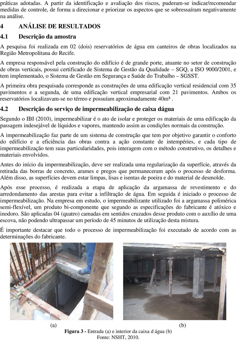 4 ANÁLISE DE RESULTADOS 4.1 Descrição da amostra A pesquisa foi realizada em 02 (dois) reservatórios de água em canteiros de obras localizados na Região Metropolitana do Recife.