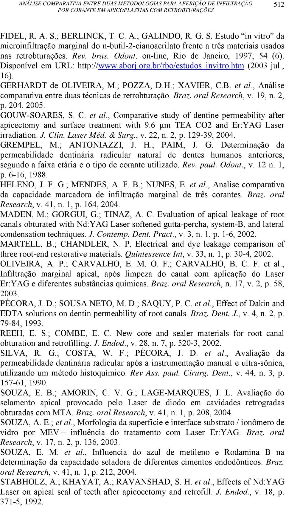 , Análise comparativa entre duas técnicas de retrobturação. Braz. oral Research, v. 19, n. 2, p. 204, 2005. GOUW-SOARES, S. C. et al.