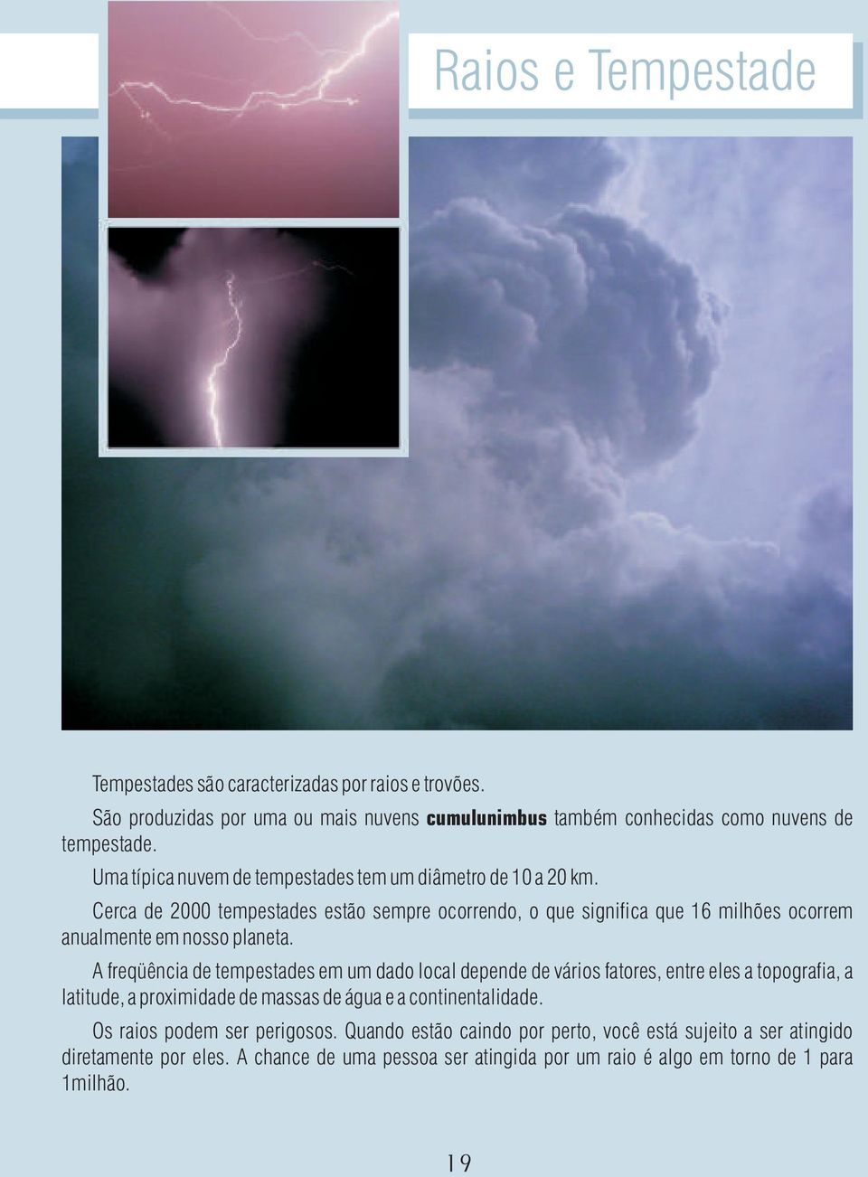 Cerca de 2000 tempestades estão sempre ocorrendo, o que significa que 16 milhões ocorrem anualmente em nosso planeta.