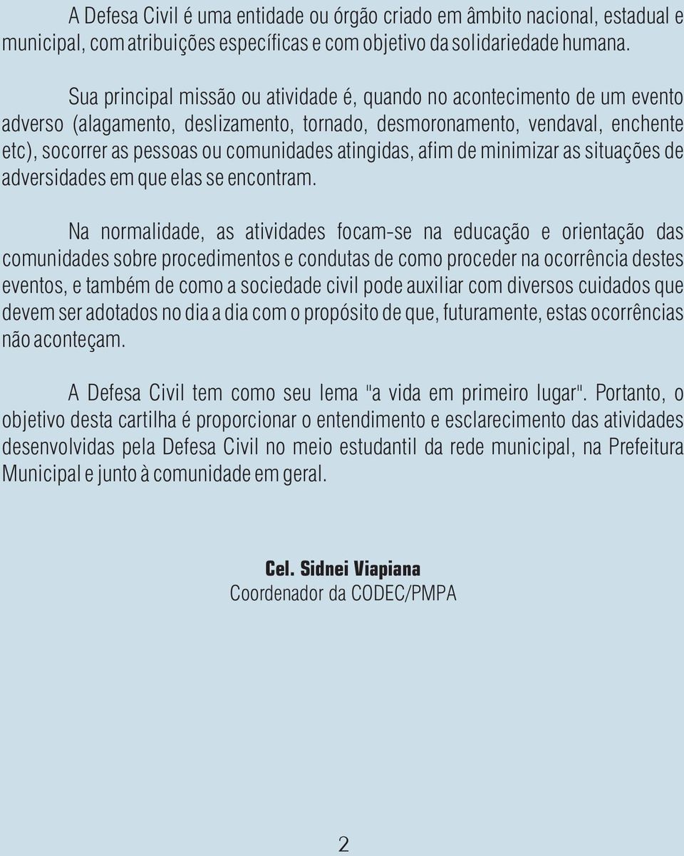 atingidas, afim de minimizar as situações de adversidades em que elas se encontram.