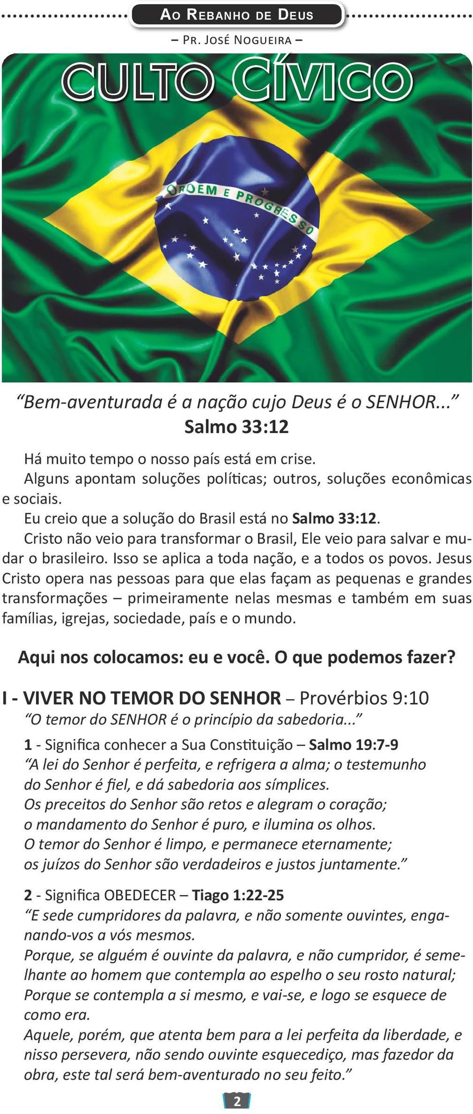 Cristo não veio para transformar o Brasil, Ele veio para salvar e mudar o brasileiro. Isso se aplica a toda nação, e a todos os povos.