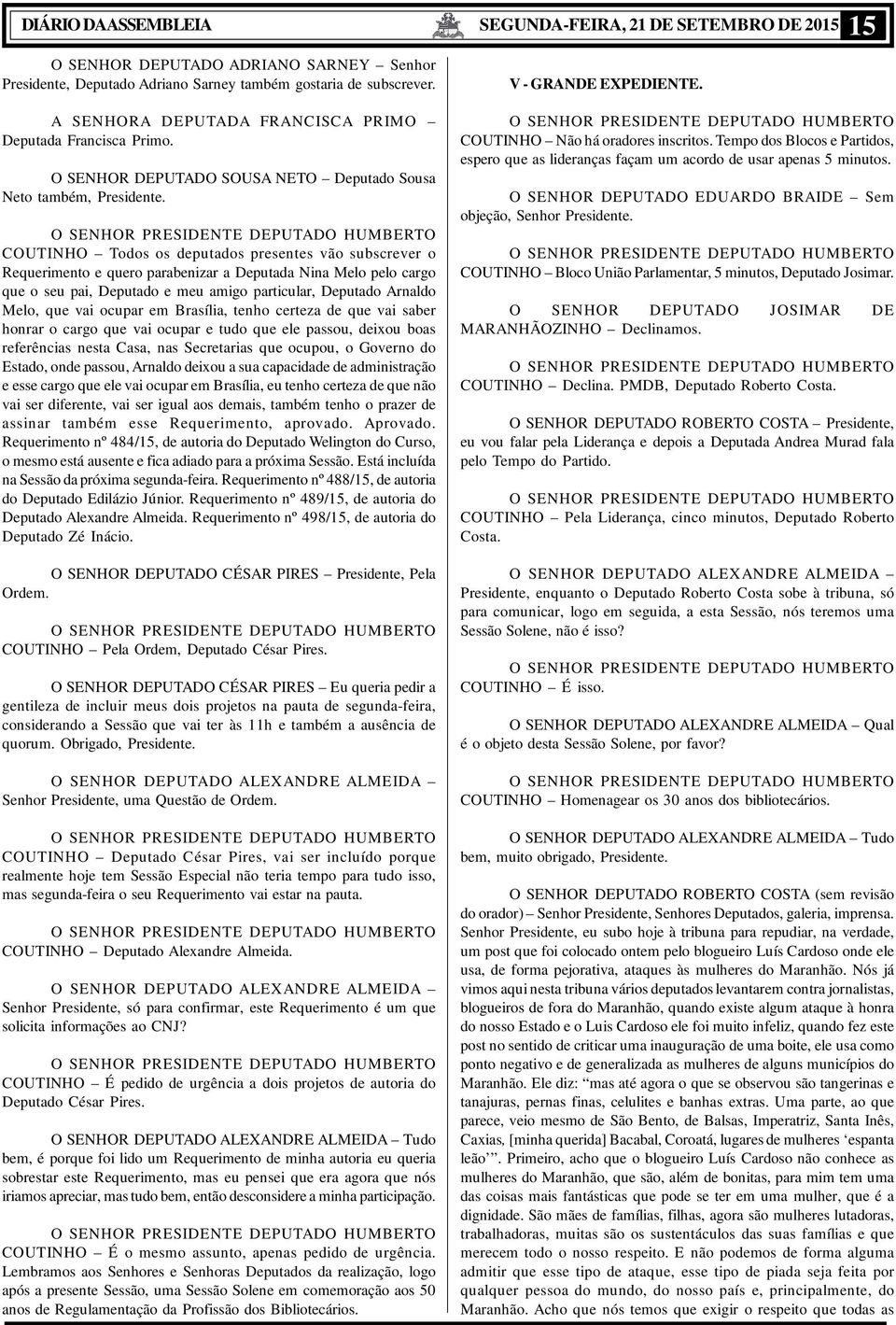 COUTINHO Todos os deputados presentes vão subscrever o Requerimento e quero parabenizar a Deputada Nina Melo pelo cargo que o seu pai, Deputado e meu amigo particular, Deputado Arnaldo Melo, que vai