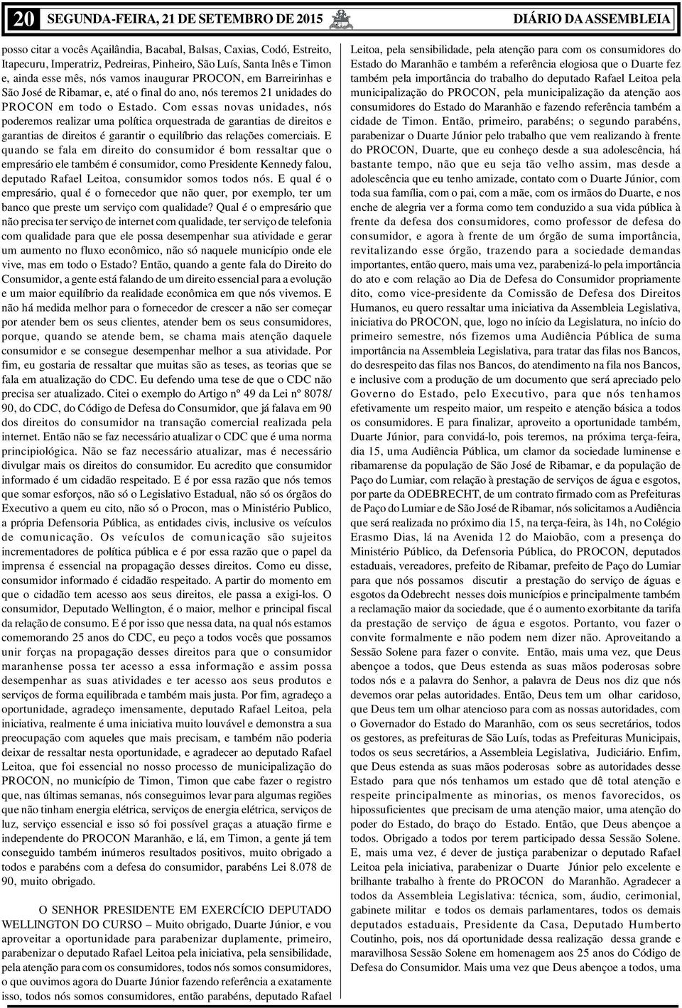 Com essas novas unidades, nós poderemos realizar uma política orquestrada de garantias de direitos e garantias de direitos é garantir o equilíbrio das relações comerciais.