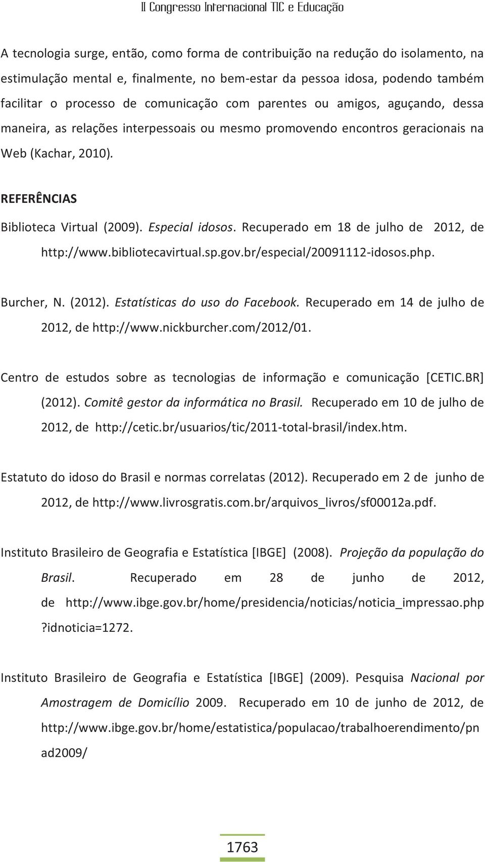 Recuperado em 18 de julho de 2012, de http://www.bibliotecavirtual.sp.gov.br/especial/20091112-idosos.php. Burcher, N. (2012). Estatísticas do uso do Facebook.