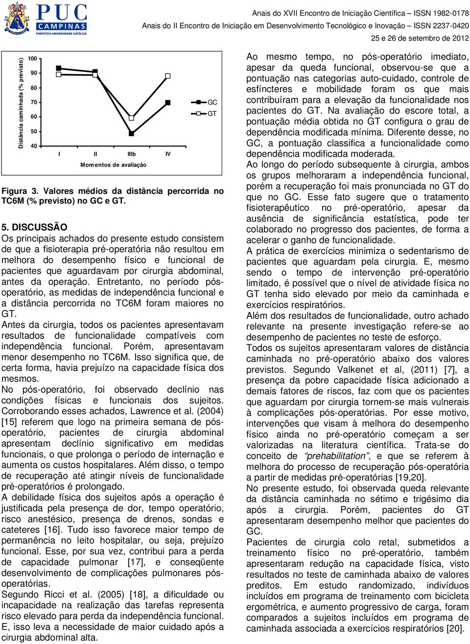 DISCUSSÃO Os principais achados do presente estudo consistem de que a fisioterapia pré-operatória não resultou em melhora do desempenho físico e funcional de pacientes que aguardavam por cirurgia