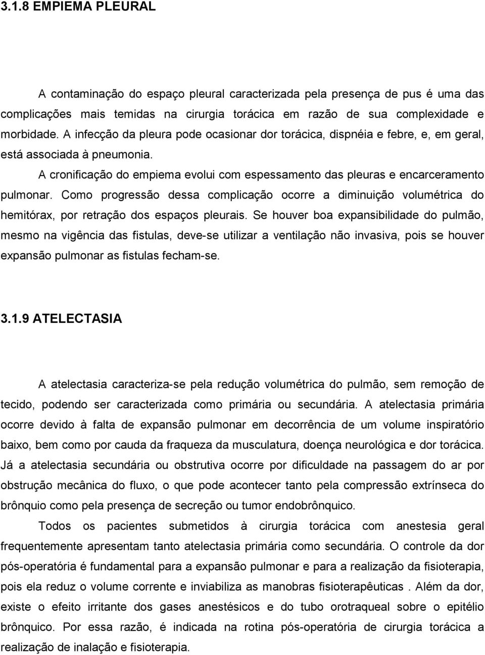 Como progressão dessa complicação ocorre a diminuição volumétrica do hemitórax, por retração dos espaços pleurais.