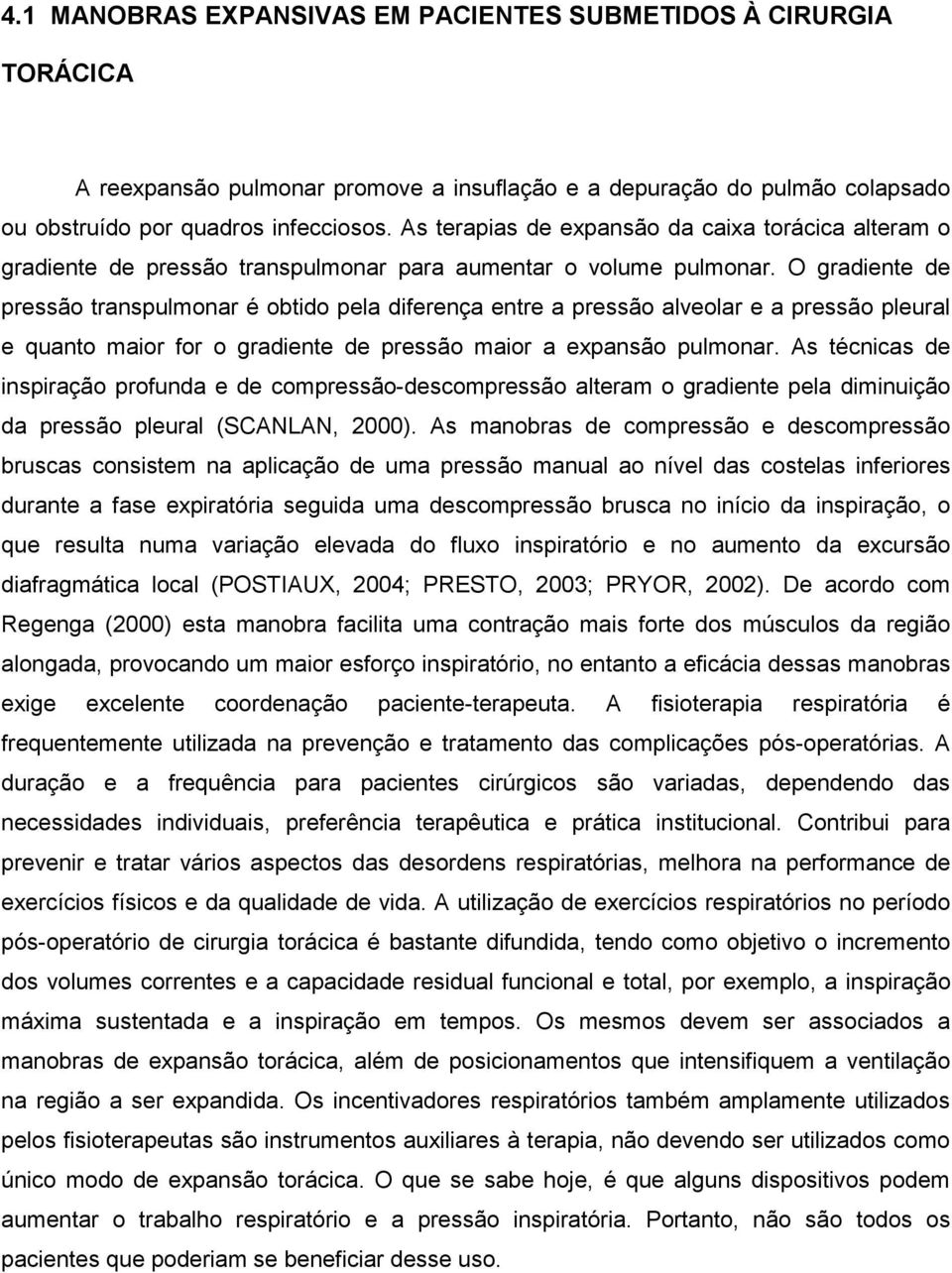 O gradiente de pressão transpulmonar é obtido pela diferença entre a pressão alveolar e a pressão pleural e quanto maior for o gradiente de pressão maior a expansão pulmonar.