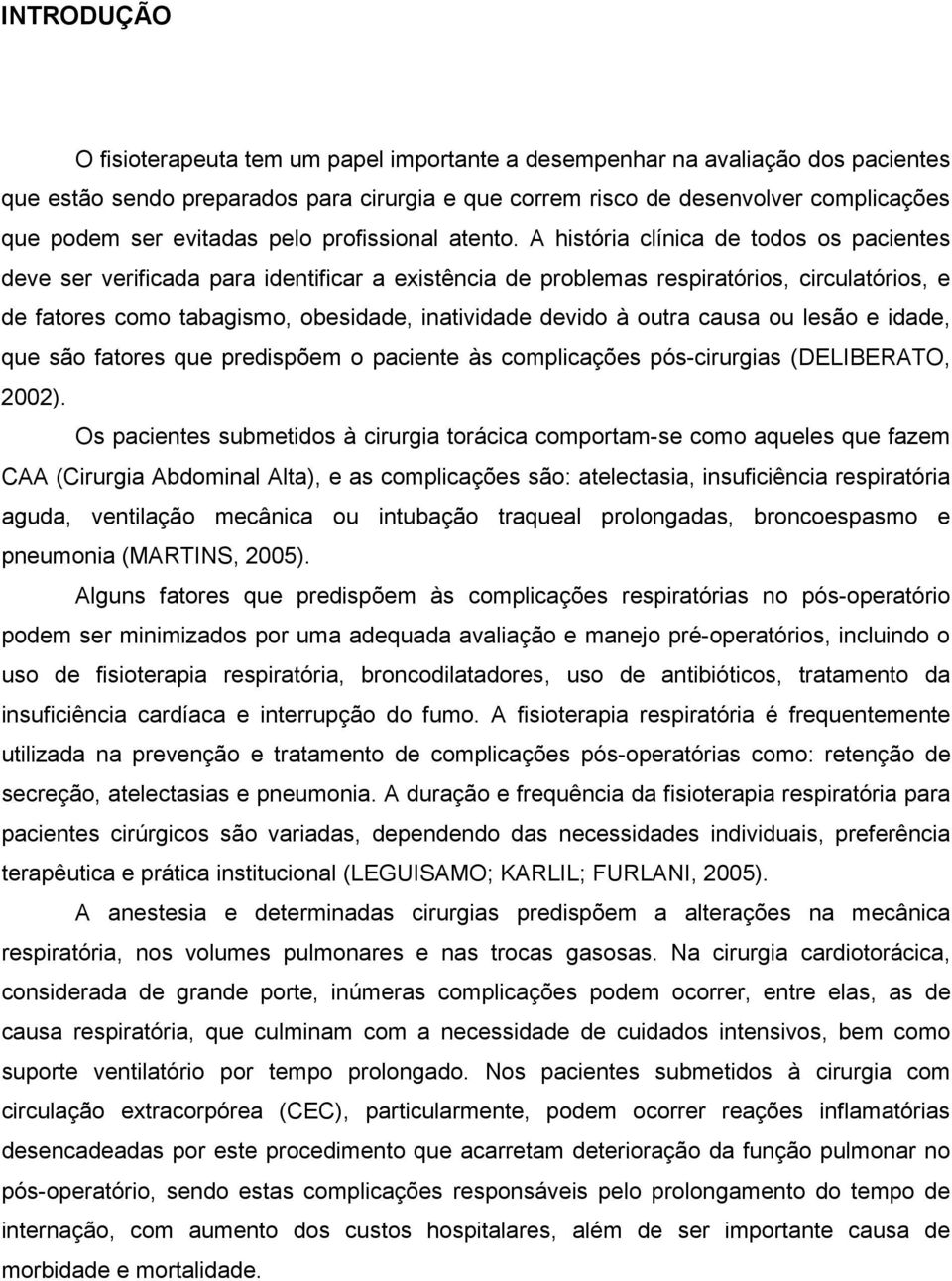 A história clínica de todos os pacientes deve ser verificada para identificar a existência de problemas respiratórios, circulatórios, e de fatores como tabagismo, obesidade, inatividade devido à