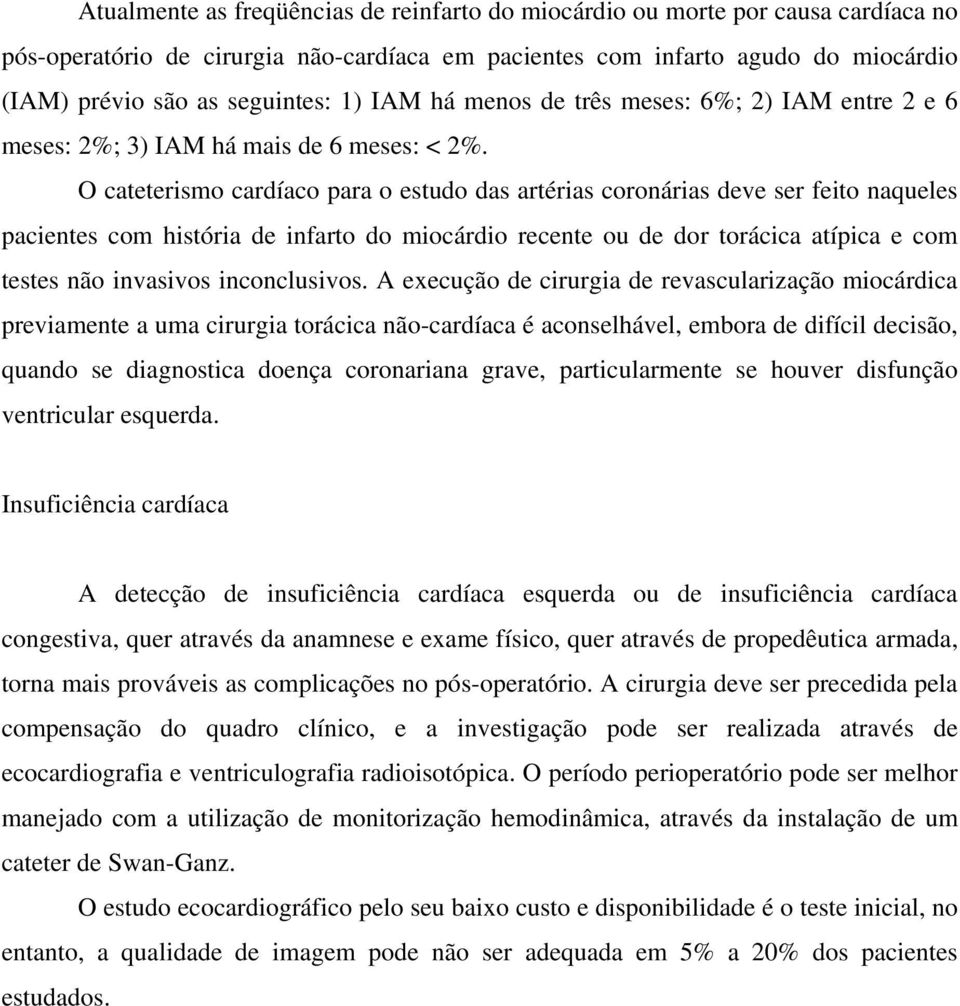 O cateterismo cardíaco para o estudo das artérias coronárias deve ser feito naqueles pacientes com história de infarto do miocárdio recente ou de dor torácica atípica e com testes não invasivos