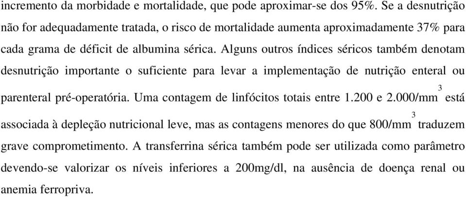 Alguns outros índices séricos também denotam desnutrição importante o suficiente para levar a implementação de nutrição enteral ou parenteral pré-operatória.