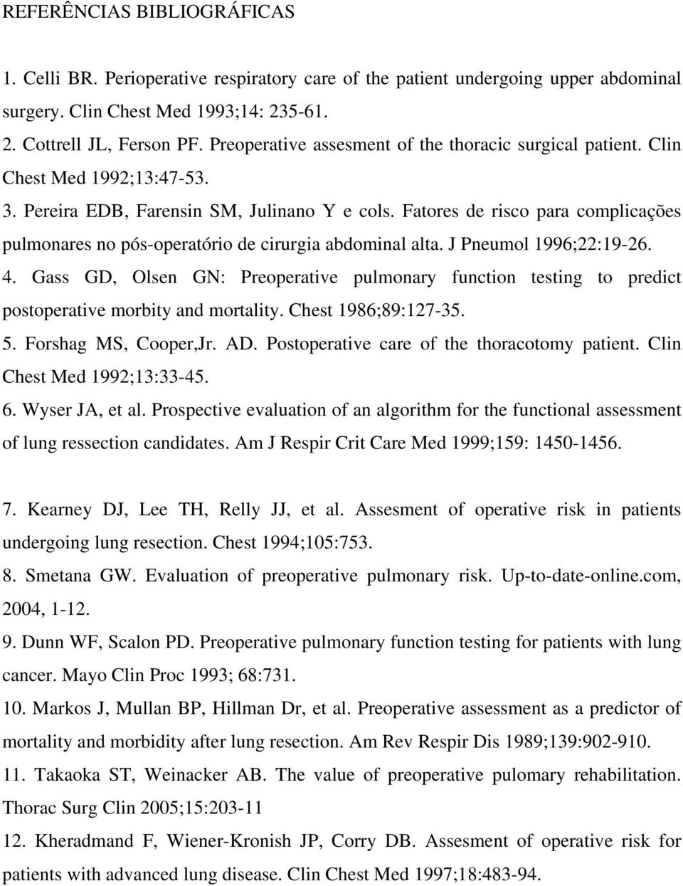Fatores de risco para complicações pulmonares no pós-operatório de cirurgia abdominal alta. J Pneumol 1996;22:19-26. 4.