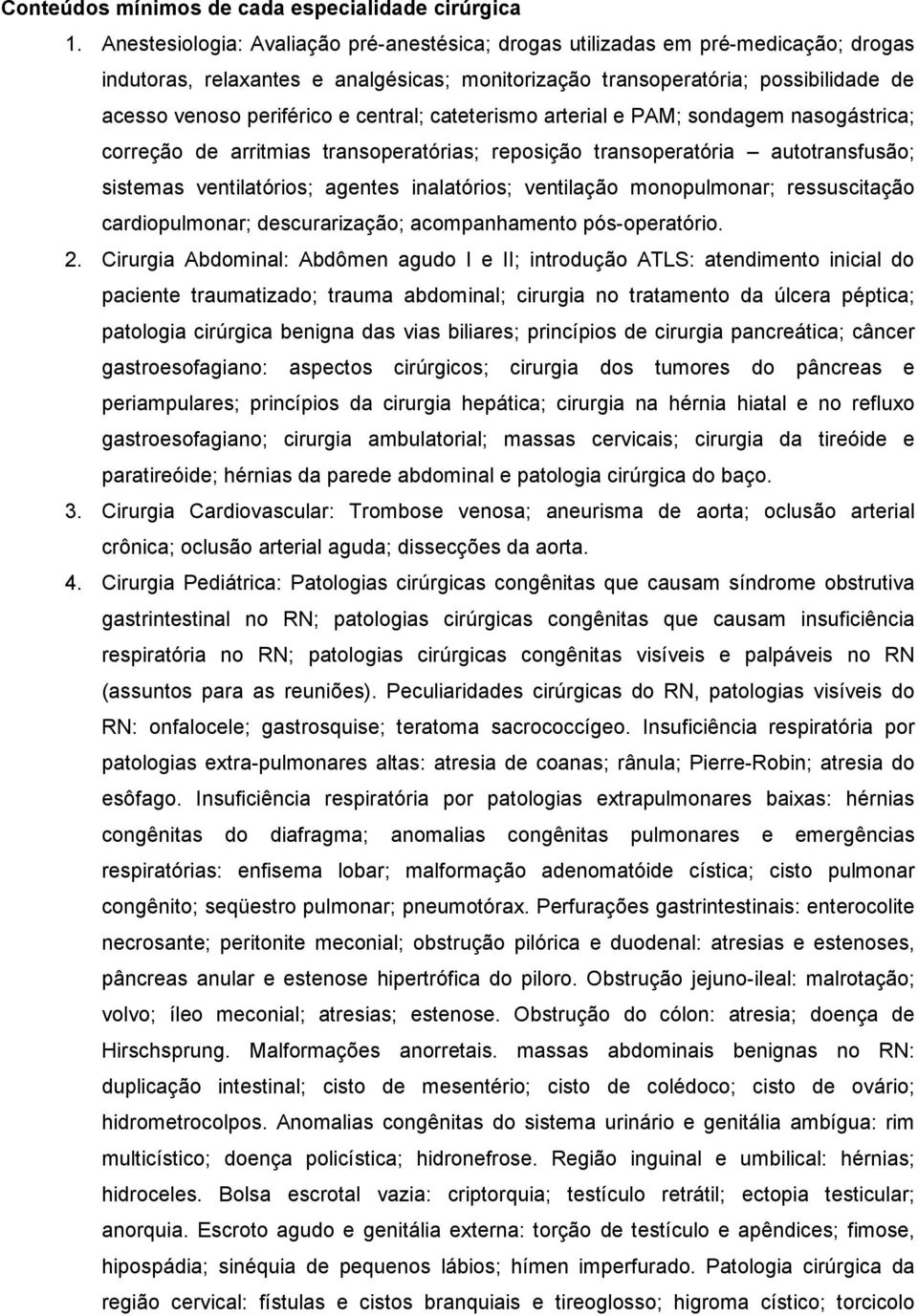 central; cateterismo arterial e PAM; sondagem nasogástrica; correção de arritmias transoperatórias; reposição transoperatória autotransfusão; sistemas ventilatórios; agentes inalatórios; ventilação