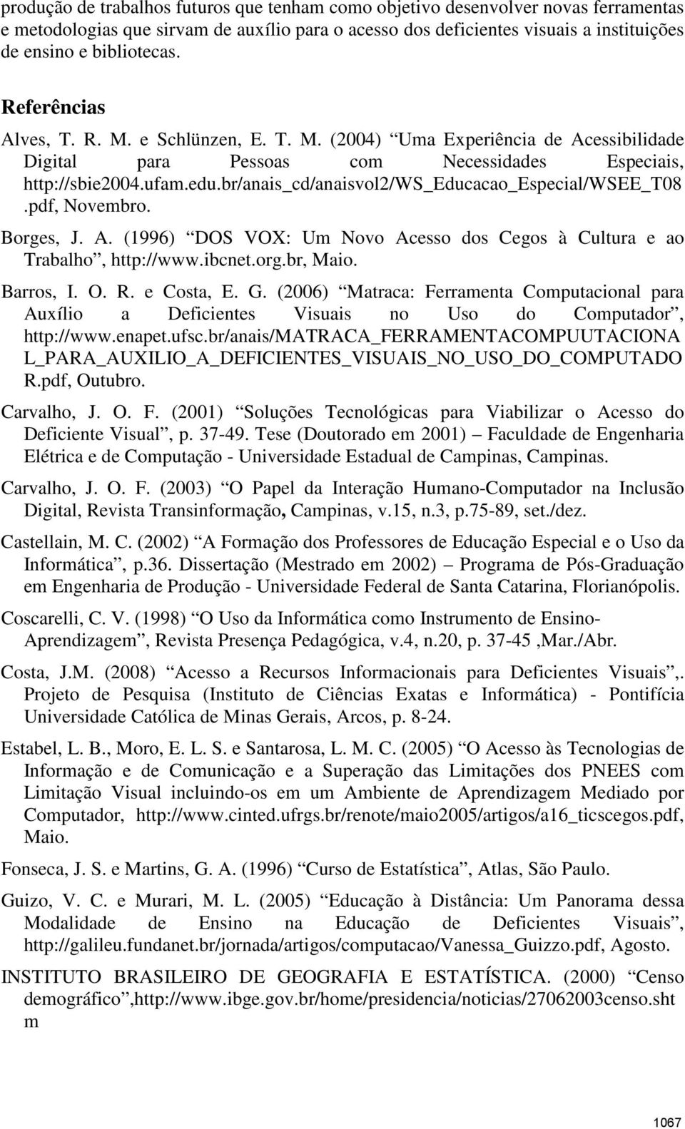 br/anais_cd/anaisvol2/ws_educacao_especial/wsee_t08.pdf, Novembro. Borges, J. A. (1996) DOS VOX: Um Novo Acesso dos Cegos à Cultura e ao Trabalho, http://www.ibcnet.org.br, Maio. Barros, I. O. R.