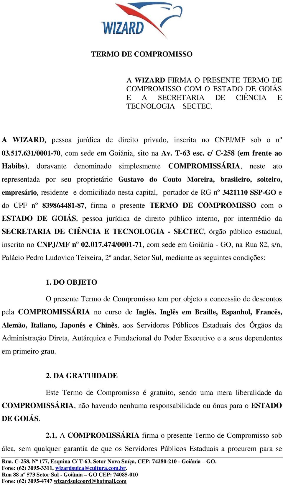 c/ C-258 (em frente ao Habibs), doravante denominado simplesmente COMPROMISSÁRIA, neste ato representada por seu proprietário Gustavo do Couto Moreira, brasileiro, solteiro, empresário, residente e