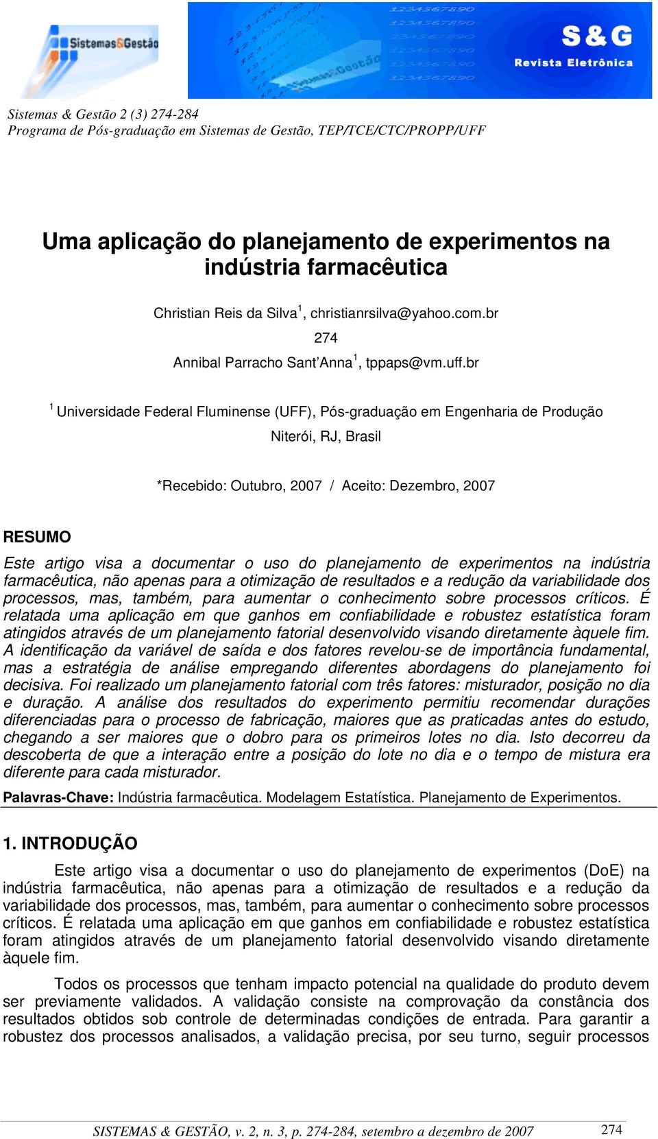 br 1 Universidade Federal Fluminense (UFF), Pós-graduação em Engenharia de Produção Niterói, RJ, Brasil *Recebido: Outubro, 2007 / Aceito: Dezembro, 2007 RESUMO Este artigo visa a documentar o uso do