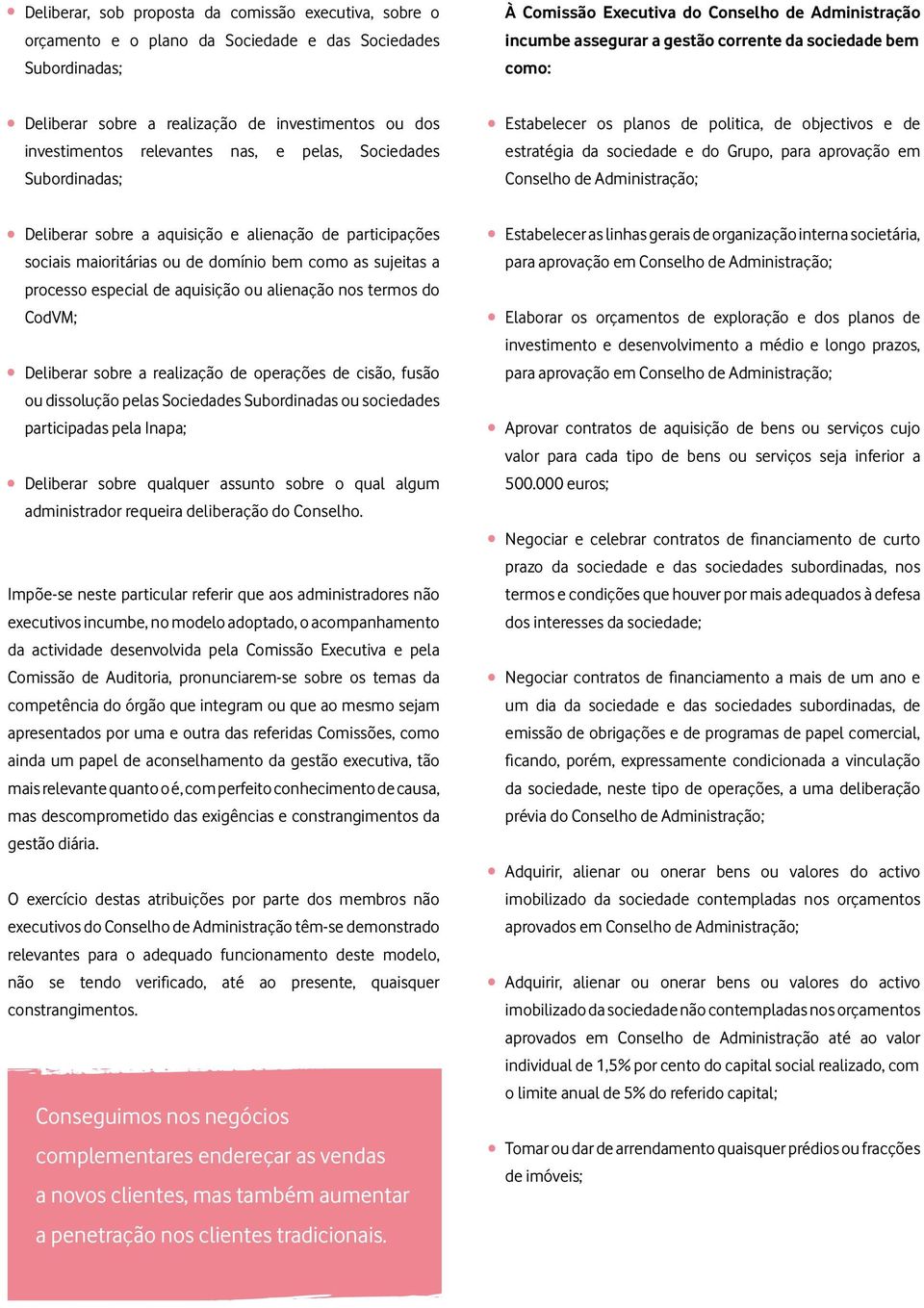 de estratégia da sociedade e do Grupo, para aprovação em Conselho de Administração; Deliberar sobre a aquisição e alienação de participações sociais maioritárias ou de domínio bem como as sujeitas a