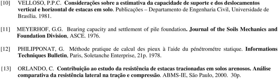 Journal of the Soils Mechanics and Foundation Division, ASCE. 1976. [12] PHILIPPONAT, G. Méthode pratique de calcul des pieux à l'aide du pénétrométre statique.