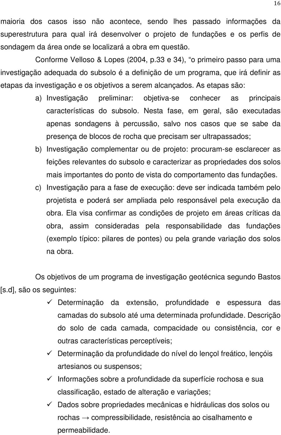 33 e 34), o primeiro passo para uma investigação adequada do subsolo é a definição de um programa, que irá definir as etapas da investigação e os objetivos a serem alcançados.