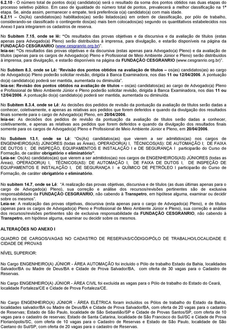 11 Os(As) candidatos(as) habilitados(as) serão listados(as) em ordem de classificação, por pólo de trabalho, considerando-se classificado o contingente dos(as) mais bem colocados(as) segundo os