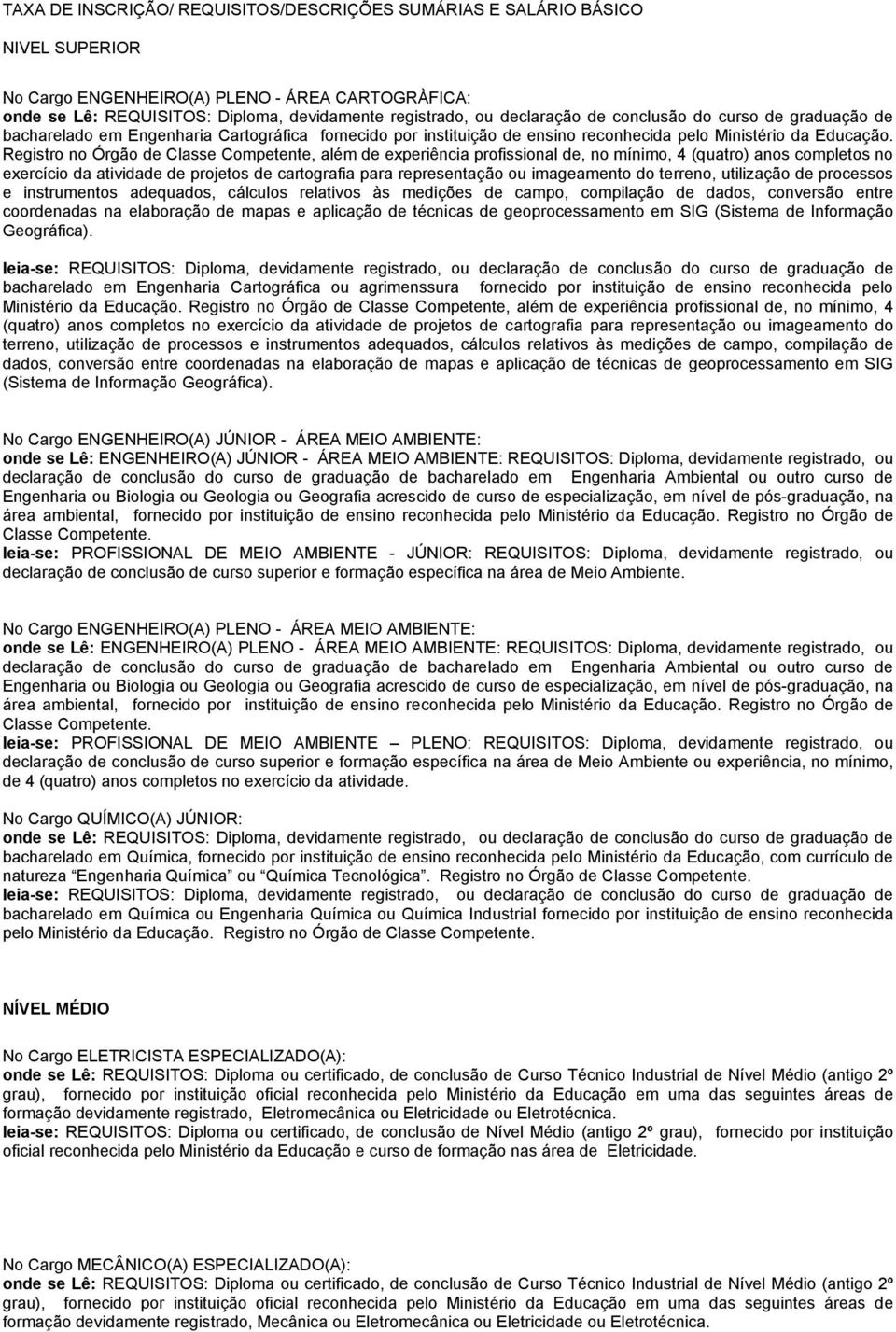 Registro no Órgão de Classe Competente, além de experiência profissional de, no mínimo, 4 (quatro) anos completos no exercício da atividade de projetos de cartografia para representação ou