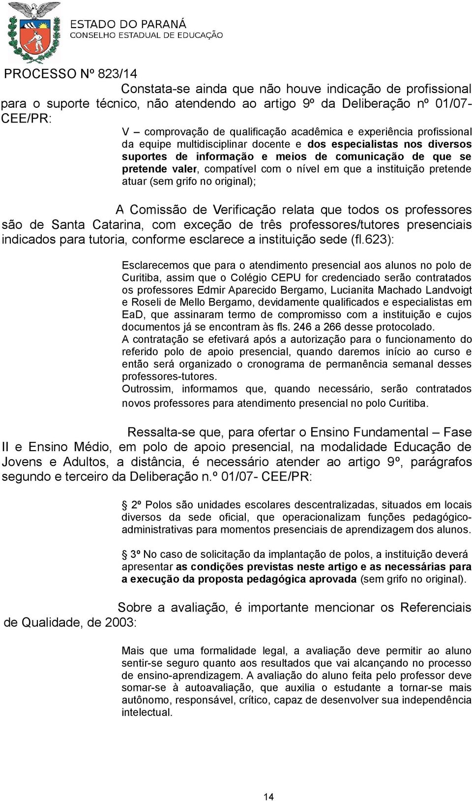 pretende atuar (sem grifo no original); A Comissão de Verificação relata que todos os professores são de Santa Catarina, com exceção de três professores/tutores presenciais indicados para tutoria,