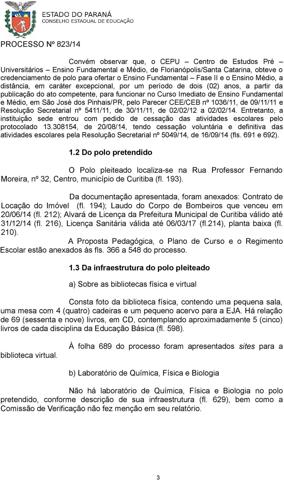 São José dos Pinhais/PR, pelo Parecer CEE/CEB nº 1036/11, de 09/11/11 e Resolução Secretarial nº 5411/11, de 30/11/11, de 02/02/12 a 02/02/14.