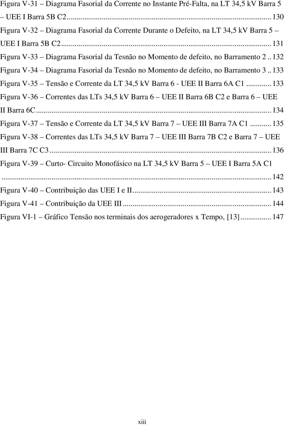 . 132 Figura V-34 Diagrama Fasorial da Tesnão no Momento de defeito, no Barramento 3.. 133 Figura V-35 Tensão e Corrente da LT 34,5 kv Barra 6 - UEE II Barra 6A C1.