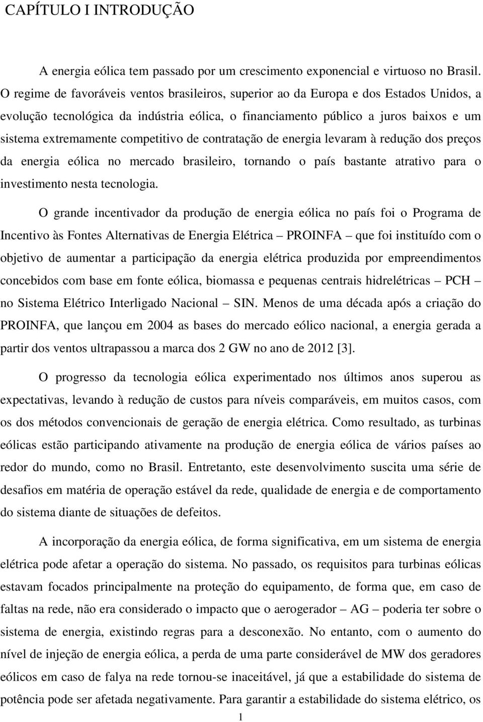 competitivo de contratação de energia levaram à redução dos preços da energia eólica no mercado brasileiro, tornando o país bastante atrativo para o investimento nesta tecnologia.