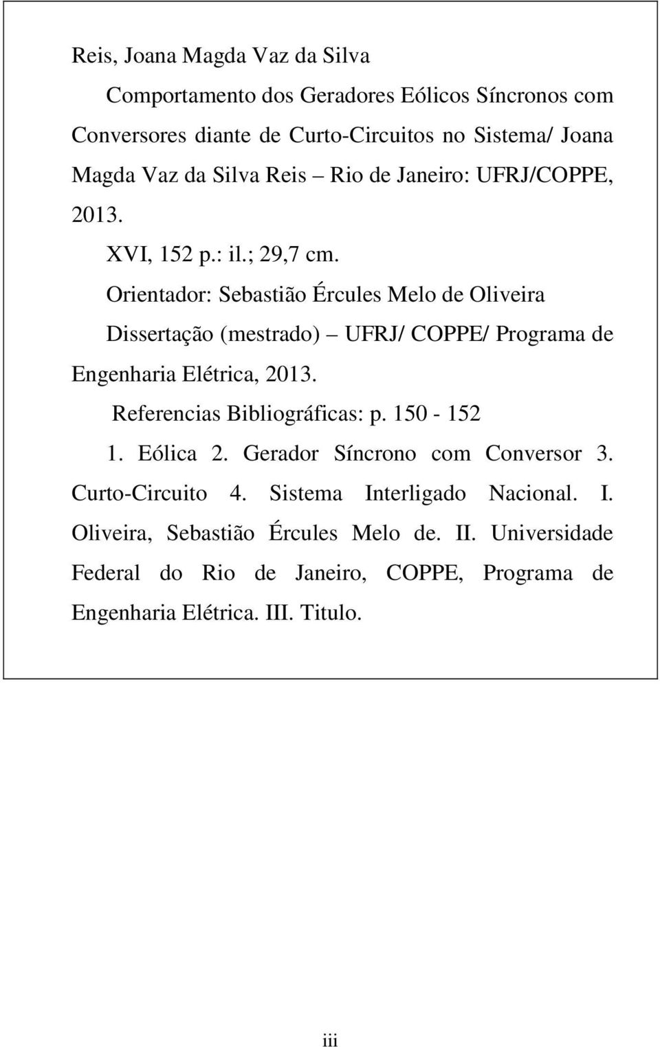 Orientador: Sebastião Ércules Melo de Oliveira Dissertação (mestrado) UFRJ/ COPPE/ Programa de Engenharia Elétrica, 2013. Referencias Bibliográficas: p.