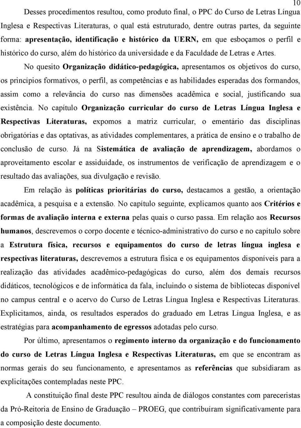 No quesito Organização didático-pedagógica, apresentamos os objetivos do curso, os princípios formativos, o perfil, as competências e as habilidades esperadas dos formandos, assim como a relevância