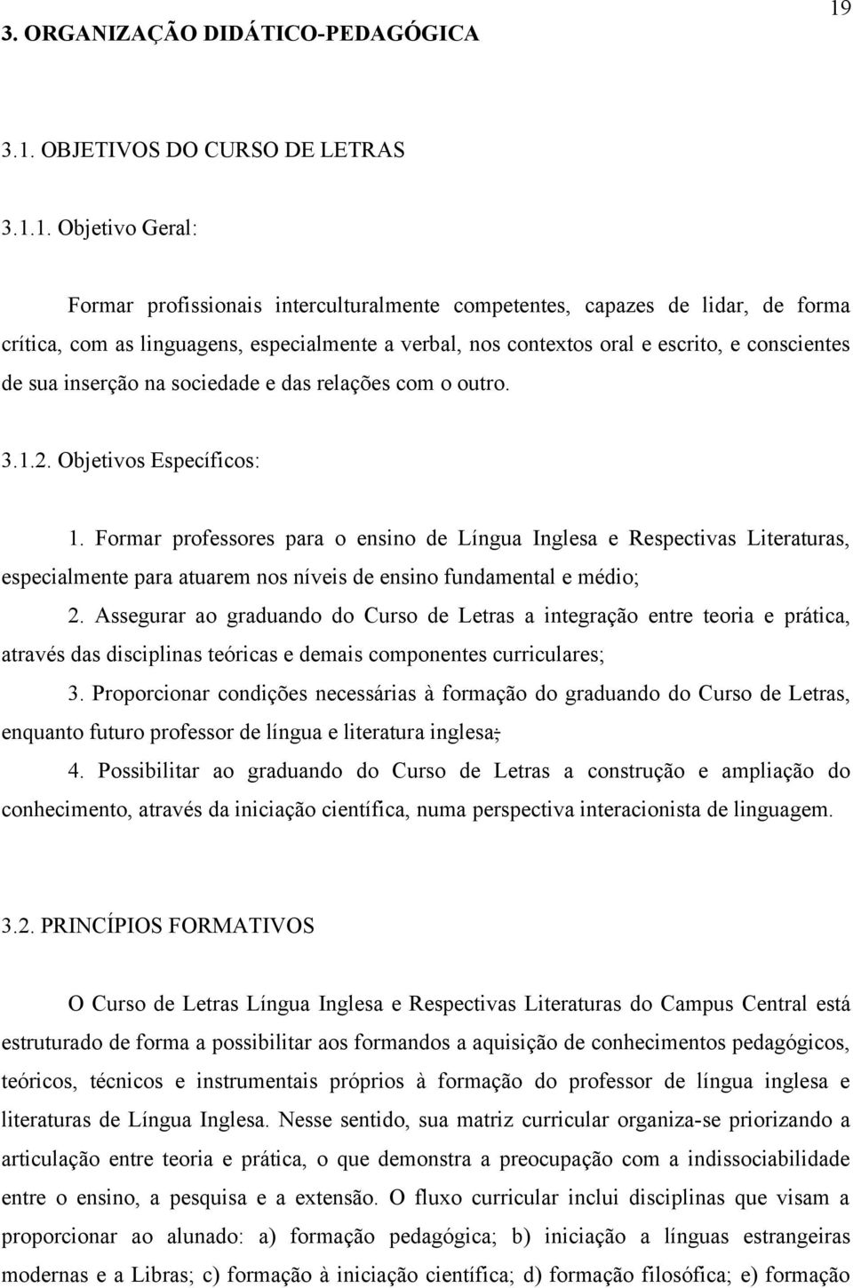 Formar professores para o ensino de Língua Inglesa e Respectivas Literaturas, especialmente para atuarem nos níveis de ensino fundamental e médio; 2.