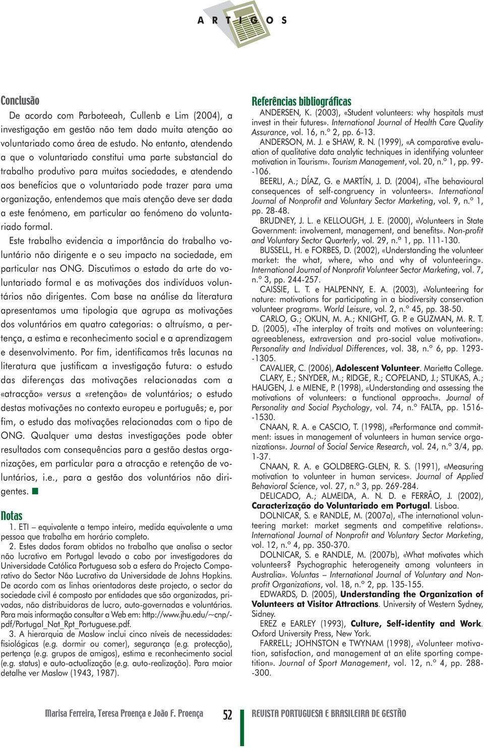 organização, entendemos que mais atenção deve ser dada a este fenómeno, em particular ao fenómeno do voluntariado formal.