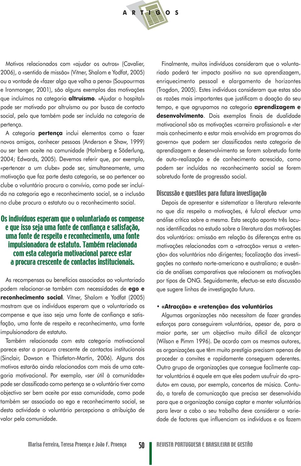 «Ajudar o hospital» pode ser motivado por altruísmo ou por busca de contacto social, pelo que também pode ser incluída na categoria de pertença.