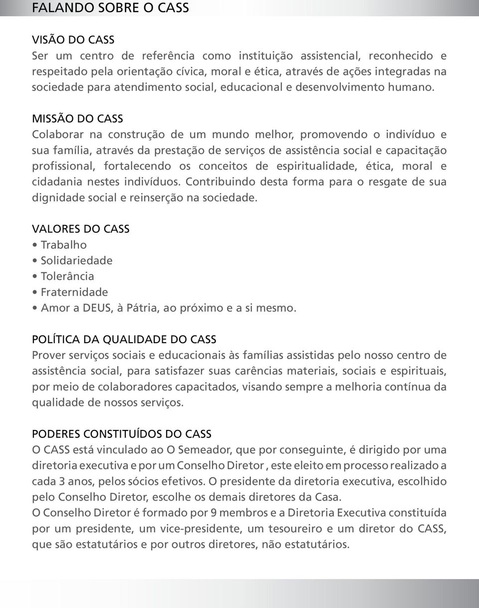 MISSÃO DO CASS Colaborar na construção de um mundo melhor, promovendo o indivíduo e sua família, através da prestação de serviços de assistência social e capacitação profissional, fortalecendo os