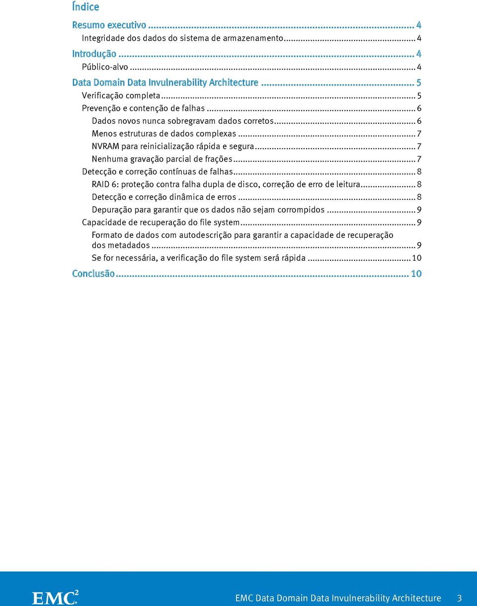 .. 7 Nenhuma gravação parcial de frações... 7 Detecção e correção contínuas de falhas... 8 RAID 6: proteção contra falha dupla de disco, correção de erro de leitura.
