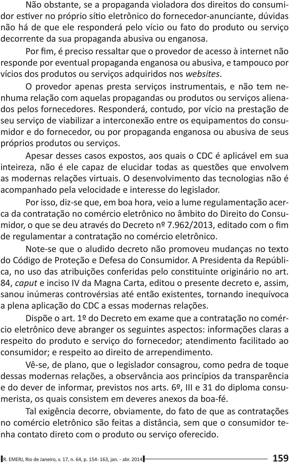 elucidar todas as questões que envolvem - - - 84, - consumidor; e respeito ao direito de arrependimento.