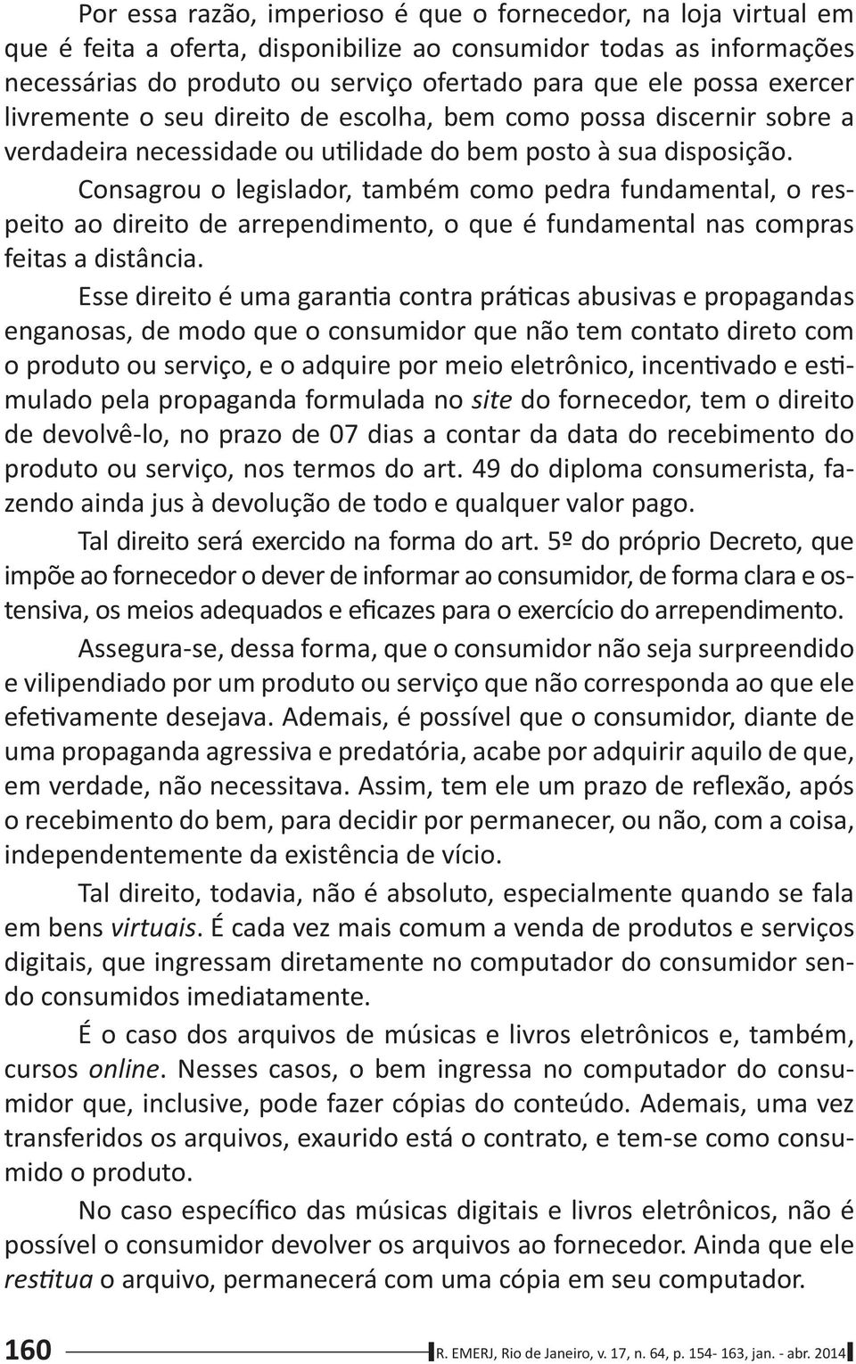 5º do próprio Decreto, que impõe ao fornecedor o dever de informar ao consumidor, de forma clara e os- o recebimento do bem, para decidir por permanecer, ou não, com a coisa, Tal direito,