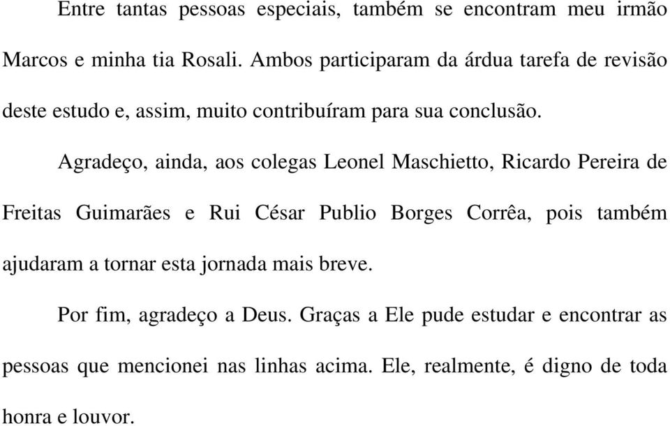 Agradeço, ainda, aos colegas Leonel Maschietto, Ricardo Pereira de Freitas Guimarães e Rui César Publio Borges Corrêa, pois também