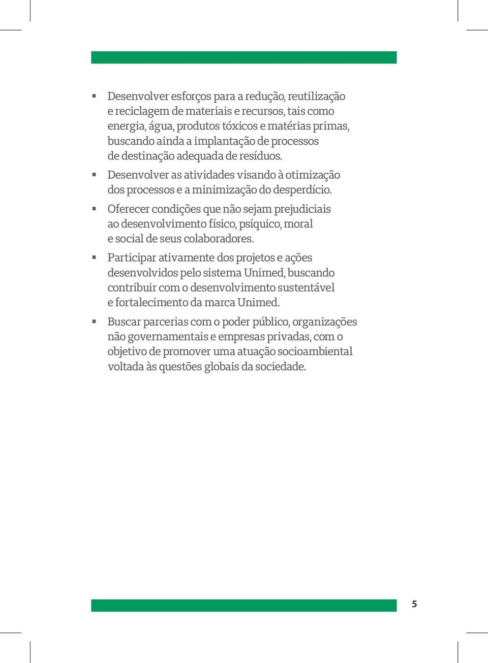 Oferecer condições que não sejam prejudiciais ao desenvolvimento físico, psíquico, moral e social de seus colaboradores.