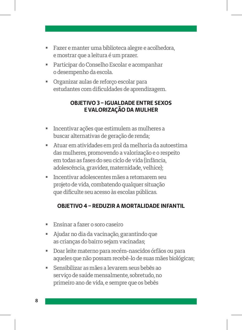 OBJETIVO 3 IGUALDADE ENTRE SEXOS E VALORIZAÇÃO DA MULHER Incentivar ações que estimulem as mulheres a buscar alternativas de geração de renda; Atuar em atividades em prol da melhoria da autoestima